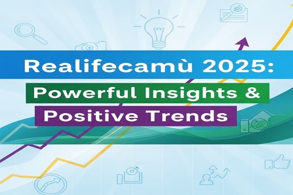 Realifecamù 2025: Powerful Insights & Positive Trends